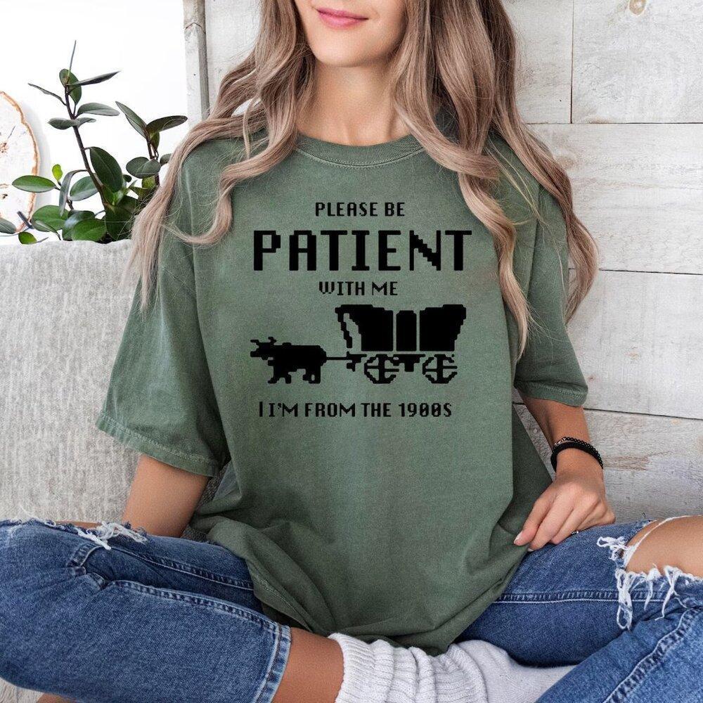 Please Be Patient With Me I'm From The 1900s T-Shirt Funny Quote Tee 05 - Picture 1 of 4